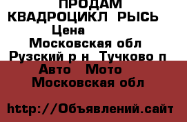 ПРОДАМ КВАДРОЦИКЛ “РЫСЬ-2“ › Цена ­ 80 000 - Московская обл., Рузский р-н, Тучково п. Авто » Мото   . Московская обл.